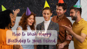 How to Wish Happy Birthday to Your Friend